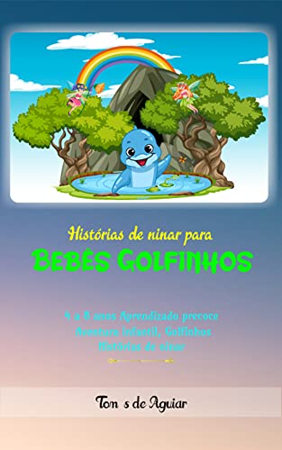 Ler Histórias de ninar para bebês golfinhos: Idade: 4 a 8 anos Aprendizado precoce, Aventura infantil, Golfinhos, Histórias de ninar, do autor Tomás de Aguiar